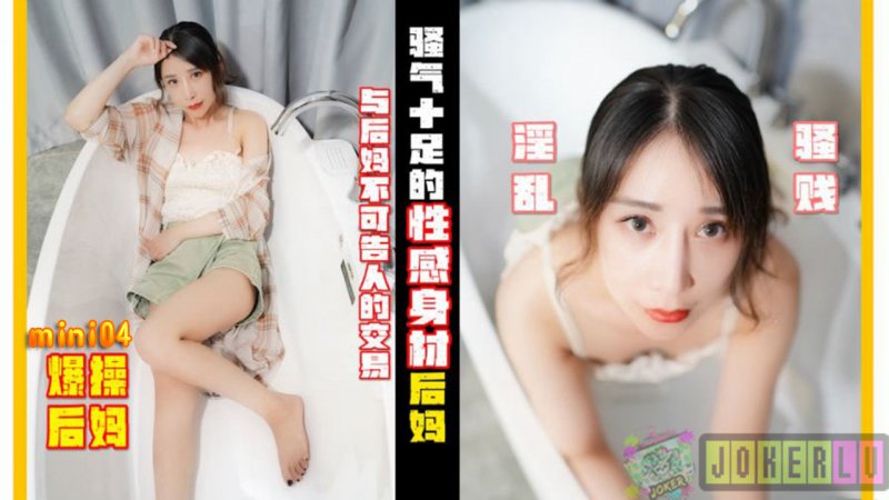  mini04.骚气十足的性感后妈.与后妈不可告人的交易.mini传媒