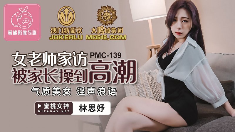  PMC-139.林思妤.女老师家访被家长操到高潮.气质美女淫声浪语.蜜桃影像传媒